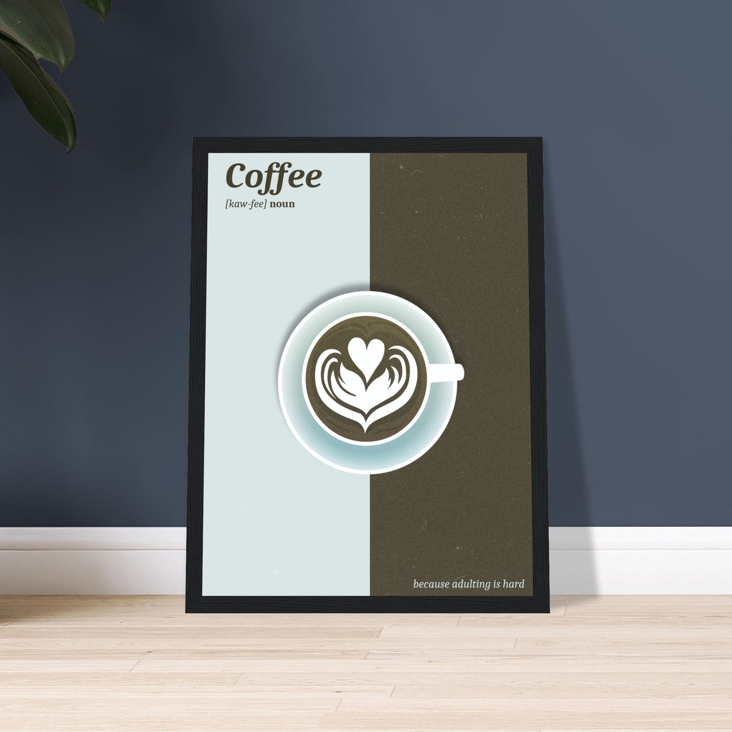 Ein Olive-hellblaues Bild dass in der Mitte farblich unterteilt ist. In der Mitte des Bildes befindet sich eine Hellblau-Olive grüne Tasse Kaffee. Oben Links Steht mit Olive-Grüner Schrift auf Hellblauem: "Coffee [kaw-fee] noun. Unten Rechts gegenteilig: "because adulting is hard" auf dem Boden an der Wand gelehnt.
